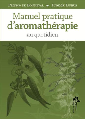 Couverture du livre « Manuel pratique d'aromathérapie au quotidien » de Patrice De Bonneval et Franck Dubus aux éditions Desiris