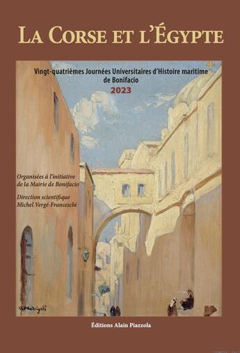 Couverture du livre « La Corse et l'Égypte. Vingt-quatrièmes Journées Universitaires d'Histoire maritime de Bonifacio. » de  aux éditions Alain Piazzola