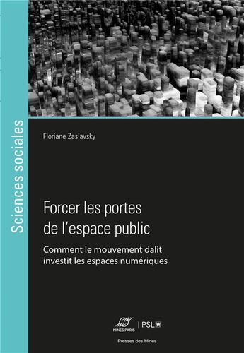 Couverture du livre « Forcer les portes de l'espace public : Comment le mouvement dalit investit les espaces numériques » de Floriane Zaslavsky aux éditions Presses De L'ecole Des Mines