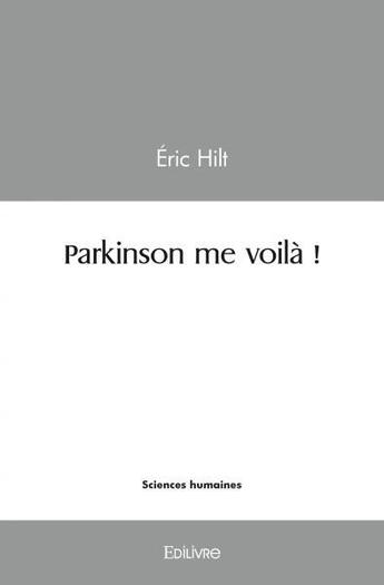 Couverture du livre « Parkinson me voila ! » de Hilt Eric aux éditions Edilivre