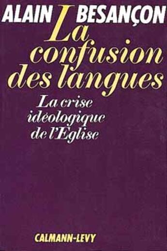 Couverture du livre « La confusion des langues ; la crise idéologique de l'Eglise » de Alain Besançon aux éditions Calmann-levy