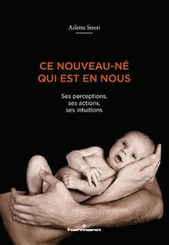 Couverture du livre « Ce nouveau-né qui est en nous ; ses perceptions, ses actions, ses intuitions » de Arlette Streri aux éditions Hermann