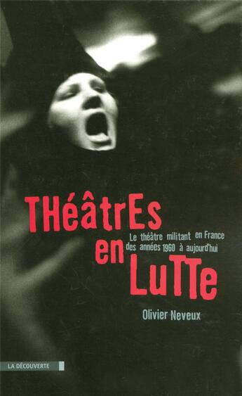 Couverture du livre « Théâtres en lutte ; le théâtre militant en france des années 1960 à nos jours » de Olivier Neveux aux éditions La Decouverte