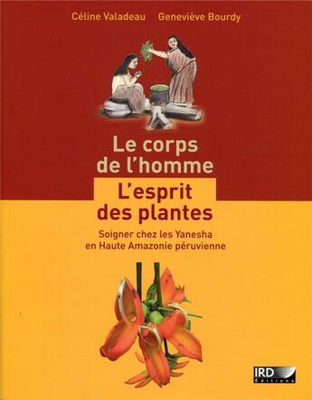 Couverture du livre « Le corps de l'homme ; l'esprit des plantes ; soigner chez les Yanesha en Haute Amazonie péruvienne » de Celine Valadeau et Genevieve Bourdy aux éditions Ird