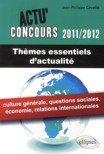 Couverture du livre « Actu'concours ; thèmes essentiels d'actualité (2011-2012) » de Cavaille aux éditions Ellipses