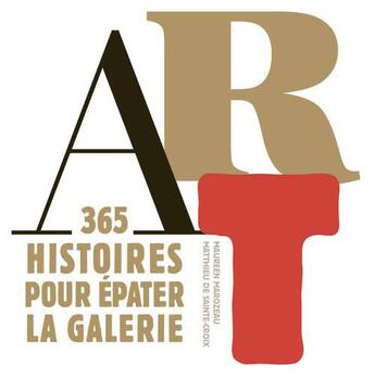 Couverture du livre « Art ; 365 histoires pour épater la galerie » de Maureen Marozeau et Matthieu De Sainte-Croix aux éditions La Martiniere