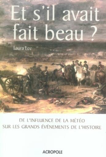 Couverture du livre « Et s'il avait fait beau ? de l'influence de la météo sur les grands évènements de l'histoire » de Lee Laura aux éditions Acropole