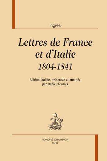 Couverture du livre « Lettres de France et d'Italie ; 1804-1841 » de Ingres aux éditions Honore Champion