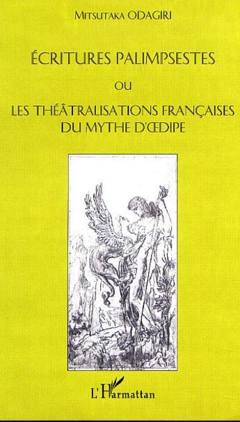 Couverture du livre « Écritures palimpsestes ou les théatralisations françaises du mythe d'Oedipe » de Mitsutaka Odagiri aux éditions L'harmattan