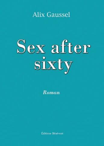 Couverture du livre « Sex after sixty » de Alix Gaussel aux éditions Benevent