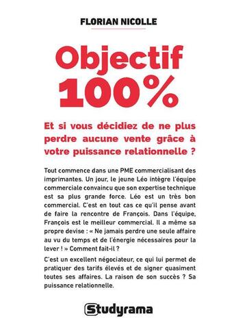 Couverture du livre « Objectif 100 % : Et si vous décidiez de ne plus perdre aucune vente grâce à votre puissance relationnelle ? » de Florian Nicolle aux éditions Studyrama