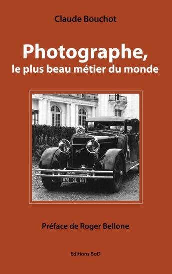 Couverture du livre « Photographe, le plus beau métier du monde » de Claude Bouchot aux éditions Books On Demand