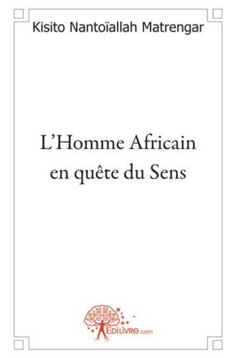 Couverture du livre « L'homme africain en quête du sens » de Kisito Nantoiallah Matrengar aux éditions Edilivre