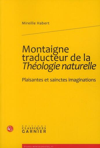 Couverture du livre « Montaigne traducteur de la Théologie naturelle ; plaisantes et sainctes imaginations » de Mireille Habert aux éditions Classiques Garnier