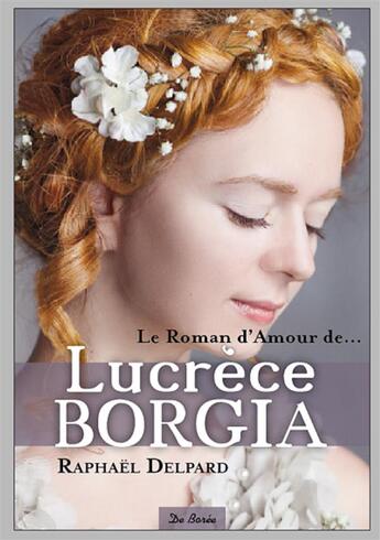 Couverture du livre « Lucrèce Borgia » de Raphael Delpard aux éditions De Boree
