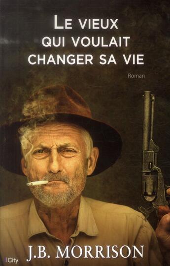 Couverture du livre « Le vieux qui voulait changer sa vie » de J.-B. Morrison aux éditions City