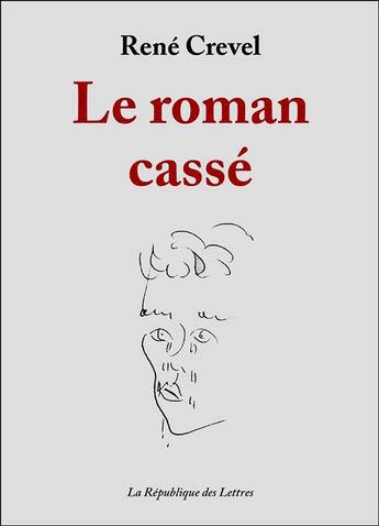Couverture du livre « Le roman cassé » de Rene Crevel aux éditions Republique Des Lettres