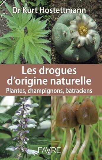 Couverture du livre « Les drogues d'origine naturelle ; plantes, champignons, batraciens » de Kurt Hostettmann aux éditions Favre