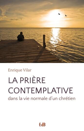 Couverture du livre « La prière contemplative dans la vie normale d'un chrétien » de Enrique Vilar aux éditions Des Beatitudes