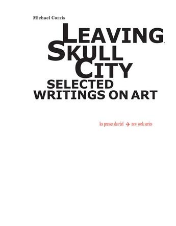 Couverture du livre « Leaving skull city ; selected writings on art » de Michael Corris aux éditions Les Presses Du Reel