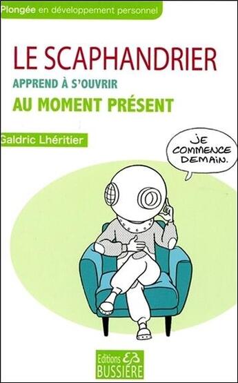 Couverture du livre « Le scaphandrier apprend à s'ouvrir au moment présent » de Galdric Lheritier aux éditions Bussiere