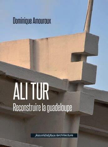 Couverture du livre « Ali Tur ; reconstruire la Guadeloupe » de Dominique Amouroux aux éditions Nouvelles Editions Place