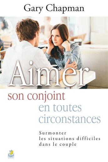 Couverture du livre « Aimer son conjoint en toutes circonstances ; surmonter les situations difficiles dans le couple » de Gary Chapman aux éditions Farel