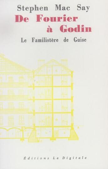 Couverture du livre « De fourier à godin ; la familistère de guise » de Mac Say Stephen aux éditions La Digitale