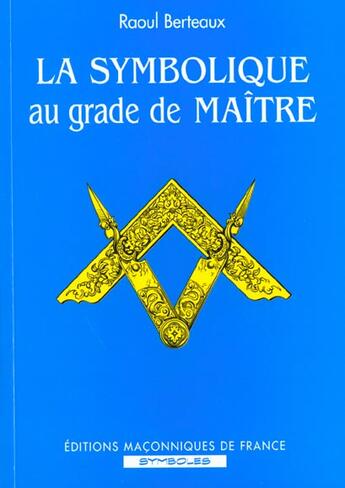 Couverture du livre « La Symbolique Au Grade De Maitre » de Raoul Berteaux aux éditions Edimaf