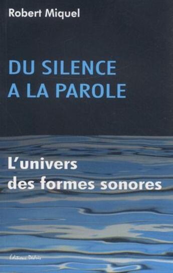 Couverture du livre « Du silence à la parole ; l'univers des formes sonores » de Robert Miquel aux éditions Desiris