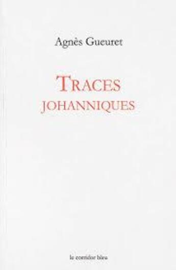 Couverture du livre « Traces johanniques » de Gueuret Agnes aux éditions Le Corridor Bleu