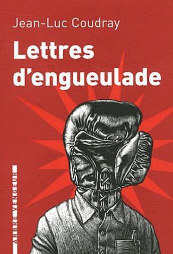 Couverture du livre « Lettres d'engueulade ; un guide littéraire » de Jean-Luc Coudray et Alban Caumont aux éditions L'arbre Vengeur