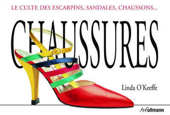 Couverture du livre « Chaussures ; le culte des escarpins, sandales, chaussons... » de Linda O'Keeffe aux éditions Ullmann