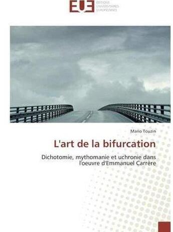 Couverture du livre « L'art de la bifurcation - dichotomie, mythomanie et uchronie dans l'oeuvre d'emmanuel carrere » de Touzin Mario aux éditions Editions Universitaires Europeennes