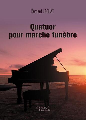 Couverture du livre « Quator pour marche funèbre » de Bernard Lachat aux éditions Baudelaire