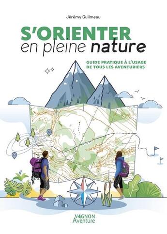 Couverture du livre « S'orienter en pleine nature : Guide pratique à l'usage de tous les aventuriers » de Jeremy Guilmeau aux éditions Vagnon