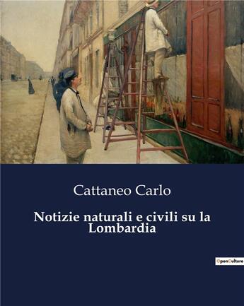 Couverture du livre « Notizie naturali e civili su la Lombardia » de Cattaneo Carlo aux éditions Culturea