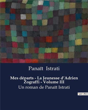 Couverture du livre « Mes départs - La Jeunesse d'Adrien Zograffi - Volume III : Un roman de Panaït Istrati » de Panait Istrati aux éditions Culturea