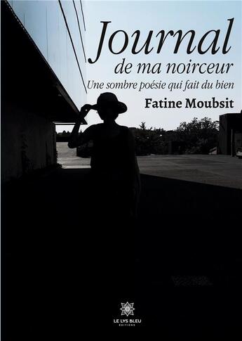 Couverture du livre « Journal de ma noirceur : Une sombre poésie qui fait du bien » de Moubsit Fatine aux éditions Le Lys Bleu