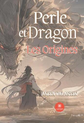 Couverture du livre « Perle et dragon : Les origines » de Anita Valantin aux éditions Le Lys Bleu