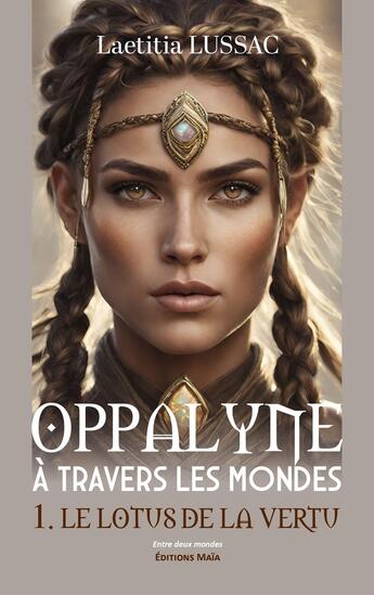 Couverture du livre « Oppalyne à travers les mondes Tome 1 : Le lotus de la vertu » de Laetitia Lussac aux éditions Editions Maia