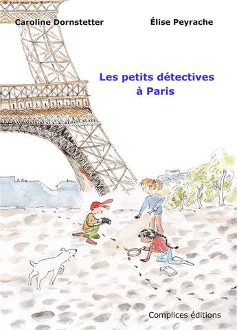 Couverture du livre « Les petits détectives à Paris » de Caroline Dornstetter et Elise Peyrache aux éditions Complices