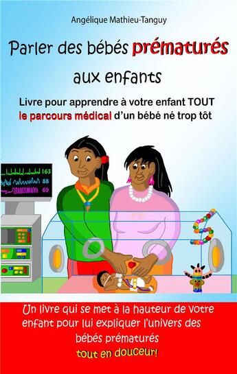 Couverture du livre « Parler des bébés prématurés aux enfants : livre pour apprendre à votre enfant tout le parcours médical d'un bébé né trop tôt » de Angelique Mathieu-Tanguy aux éditions Angelique Mathieu-tanguy