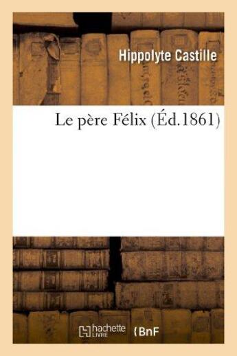 Couverture du livre « Le pere felix » de Castille Hippolyte aux éditions Hachette Bnf