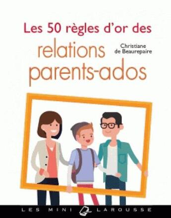 Couverture du livre « Les 50 règles d'or des relations parents-ados » de Christine De Beaurepaire aux éditions Larousse