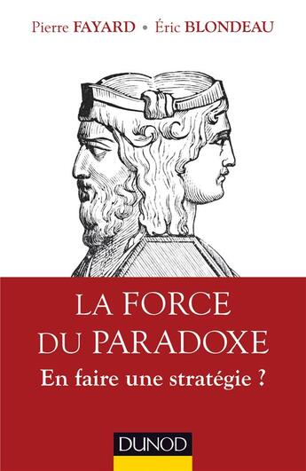 Couverture du livre « La force du paradoxe ; faut-il en faire une stratégie ? » de Pierre Fayard et Eric Blondeau aux éditions Dunod