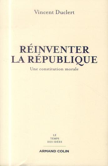 Couverture du livre « Réinventer la République ; une constitution morale » de Vincent Duclert aux éditions Armand Colin