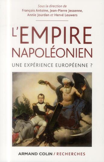 Couverture du livre « L'Empire napoléonien ; une expérience européenne ? » de Francois Antoine et Jean-Pierre Jessenne et Anne Jourdan et Herve Leuwers aux éditions Armand Colin