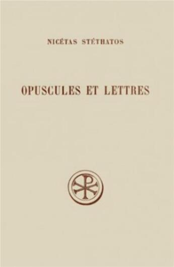 Couverture du livre « Opuscules et lettres ; introduction, texte, critique, traduction et notes » de Nicetas Stethatos aux éditions Cerf