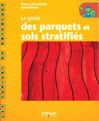 Couverture du livre « Le guide des parquets et sols stratifiés : Coll. Les cahiers du bricolage » de Gallauziaux/Fedullo aux éditions Eyrolles